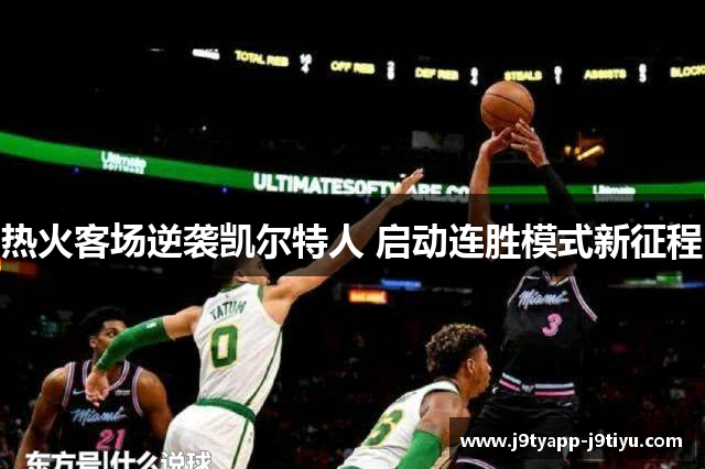 热火客场逆袭凯尔特人 启动连胜模式新征程