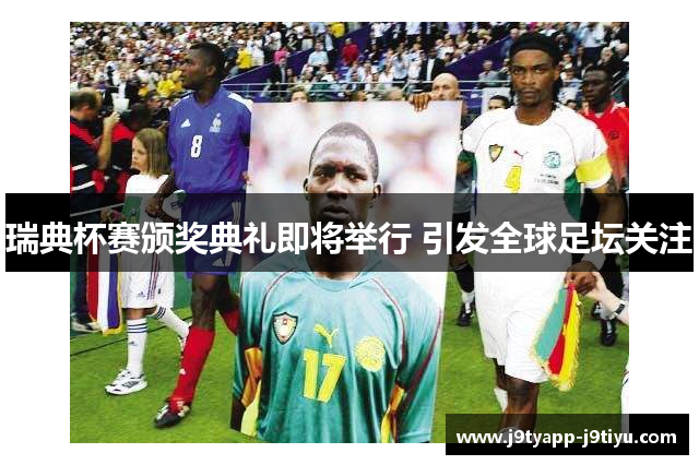 瑞典杯赛颁奖典礼即将举行 引发全球足坛关注