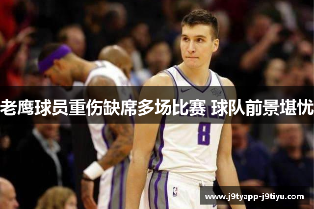 老鹰球员重伤缺席多场比赛 球队前景堪忧