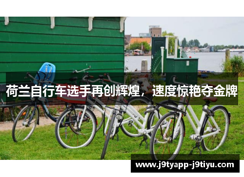荷兰自行车选手再创辉煌，速度惊艳夺金牌