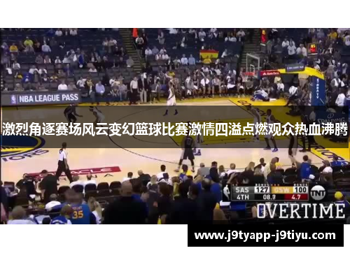 激烈角逐赛场风云变幻篮球比赛激情四溢点燃观众热血沸腾