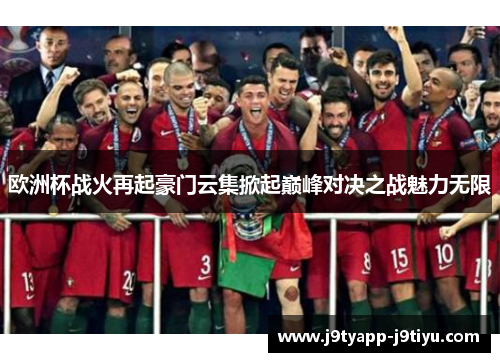 欧洲杯战火再起豪门云集掀起巅峰对决之战魅力无限