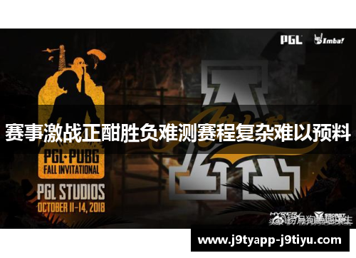 赛事激战正酣胜负难测赛程复杂难以预料