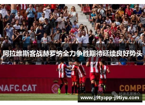 阿拉维斯客战赫罗纳全力争胜期待延续良好势头