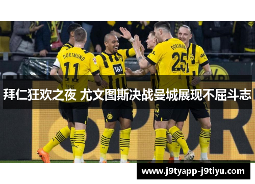 拜仁狂欢之夜 尤文图斯决战曼城展现不屈斗志