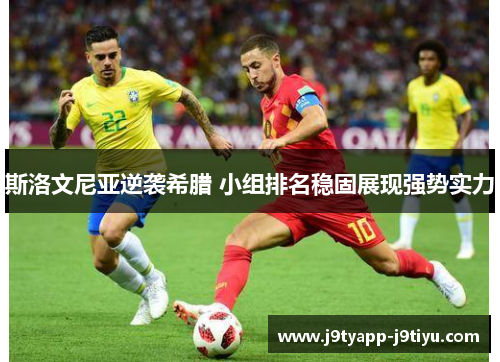斯洛文尼亚逆袭希腊 小组排名稳固展现强势实力