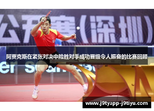 阿贾克斯在紧张对决中险胜对手成功晋级令人振奋的比赛回顾
