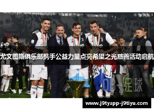 尤文图斯俱乐部携手公益力量点亮希望之光慈善活动启航