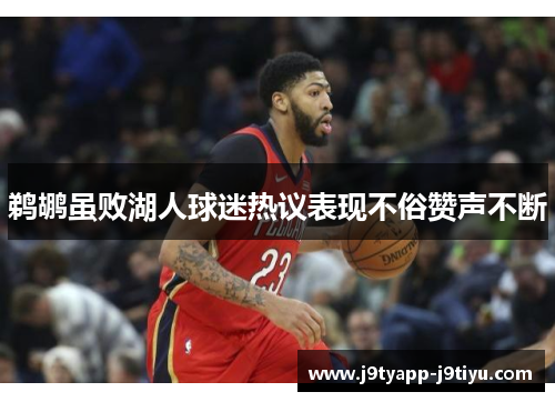 鹈鹕虽败湖人球迷热议表现不俗赞声不断
