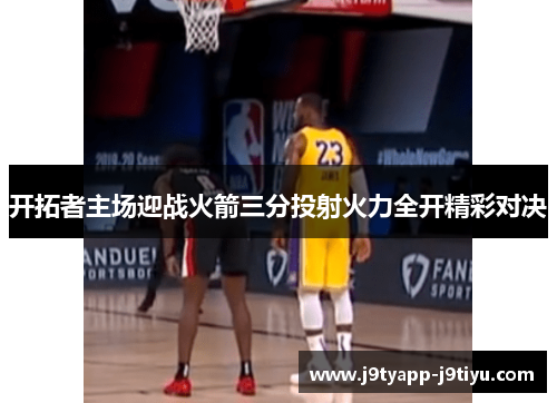 开拓者主场迎战火箭三分投射火力全开精彩对决