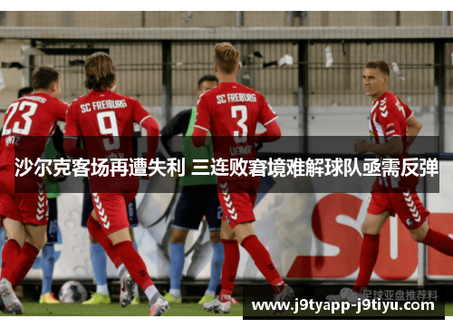 沙尔克客场再遭失利 三连败窘境难解球队亟需反弹